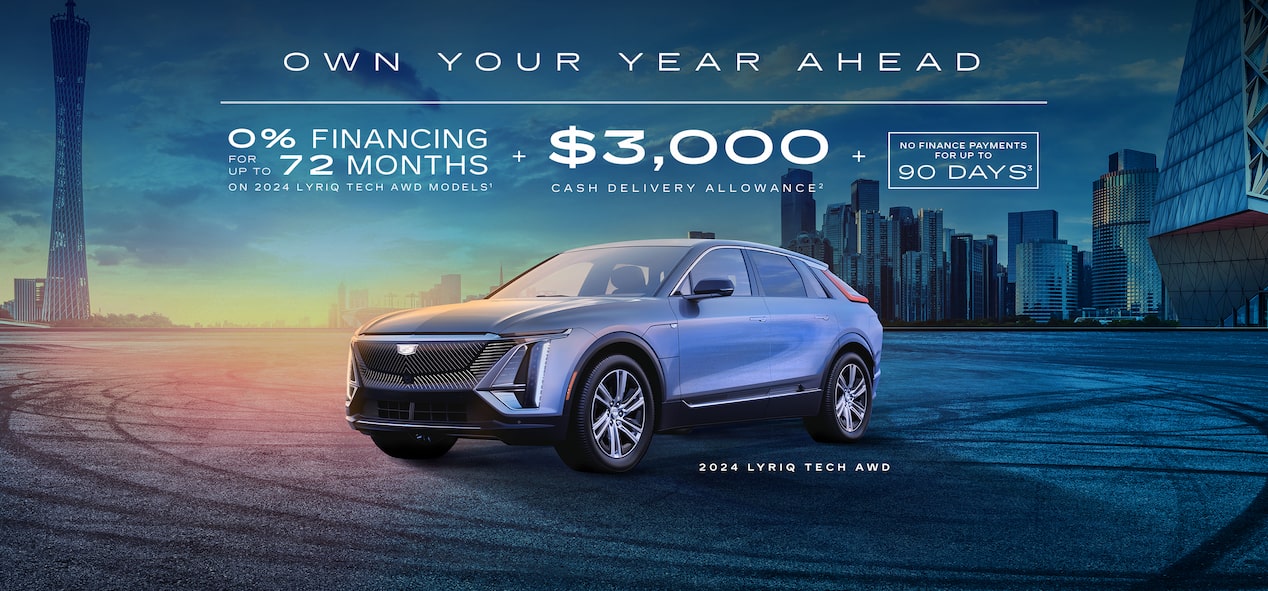 OWN YOUR YEAR AHEAD  0%             FOR            72 FINANCING     UP TO     MONTHS ON 2024 LYRIQ TECH AWD MODELS1 + $3,000 CASH DELIVERY ALLOWANCE2 + NO FINANCE PAYMENTS FOR UP TO 90 DAYS3  2024 LYRIQ TECH AWD